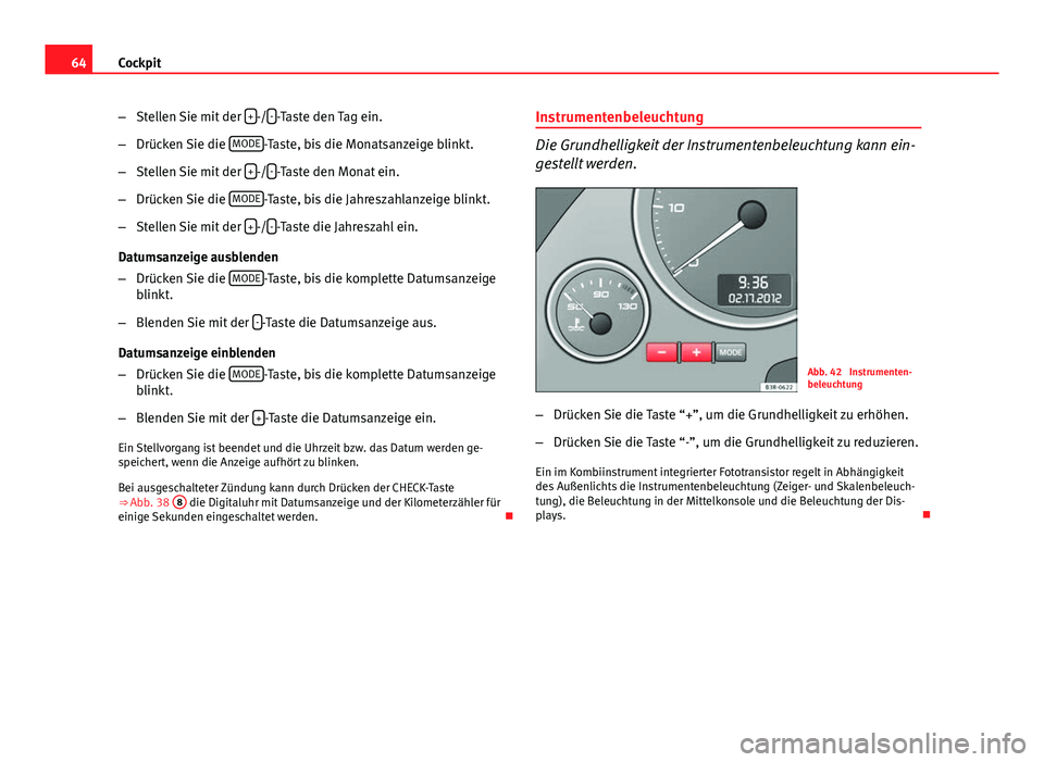 Seat Exeo 2009 Betriebsanleitung (in German) 64Cockpit
–Stellen Sie mit der +
-/--Taste den Tag ein.
– Drücken Sie die MODE
-Taste, bis die Monatsanzeige blinkt.
– Stellen Sie mit der +
-/--Taste den Monat ein.
– Drücken Sie die MO Seat Exeo 2009 Betriebsanleitung (in German) 64Cockpit
–Stellen Sie mit der +
-/--Taste den Tag ein.
– Drücken Sie die MODE
-Taste, bis die Monatsanzeige blinkt.
– Stellen Sie mit der +
-/--Taste den Monat ein.
– Drücken Sie die MO