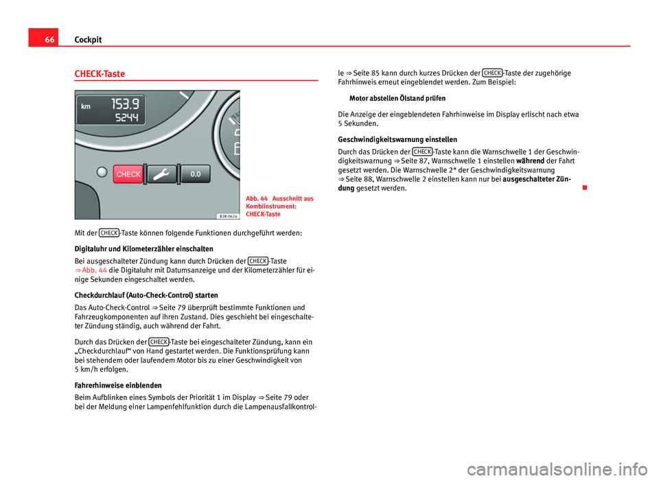 Seat Exeo 2009 Betriebsanleitung (in German) 66Cockpit
CHECK-Taste
Abb. 44 Ausschnitt aus
Kombiinstrument:
CHECK-Taste
Mit der CHECK
-Taste können folgende Funktionen durchgeführt werden:
Digitaluhr und Kilometerzähler einschalten
Bei ausge Seat Exeo 2009 Betriebsanleitung (in German) 66Cockpit
CHECK-Taste
Abb. 44 Ausschnitt aus
Kombiinstrument:
CHECK-Taste
Mit der CHECK
-Taste können folgende Funktionen durchgeführt werden:
Digitaluhr und Kilometerzähler einschalten
Bei ausge