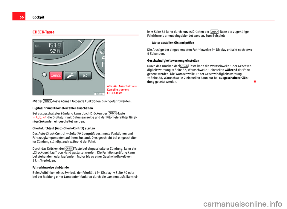 Seat Exeo 2008  Betriebsanleitung (in German) 66Cockpit
CHECK-Taste
Abb. 44  Ausschnitt aus
Kombiinstrument:
CHECK-Taste
Mit der  CHECK
-Taste können folgende Funktionen durchgeführt werden:
Digitaluhr und Kilometerzähler einschalten
Bei ausge