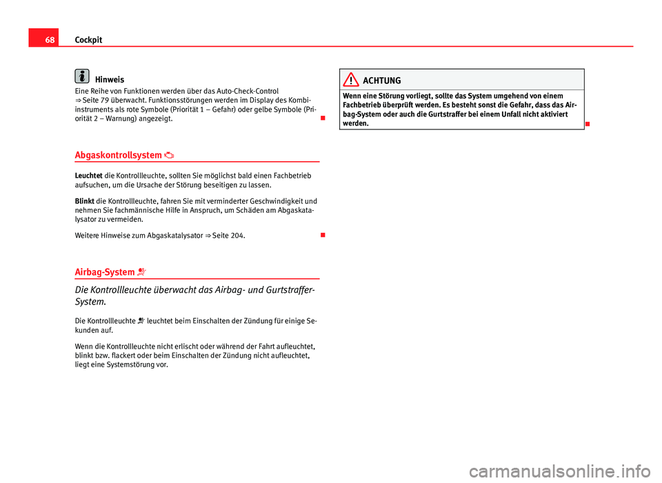 Seat Exeo 2008  Betriebsanleitung (in German) 68Cockpit
Hinweis
Eine Reihe von Funktionen werden über das Auto-Check-Control
⇒  Seite 79 überwacht. Funktionsstörungen werden im Display des Kombi-
instruments als rote Symbole (Priorität 1 