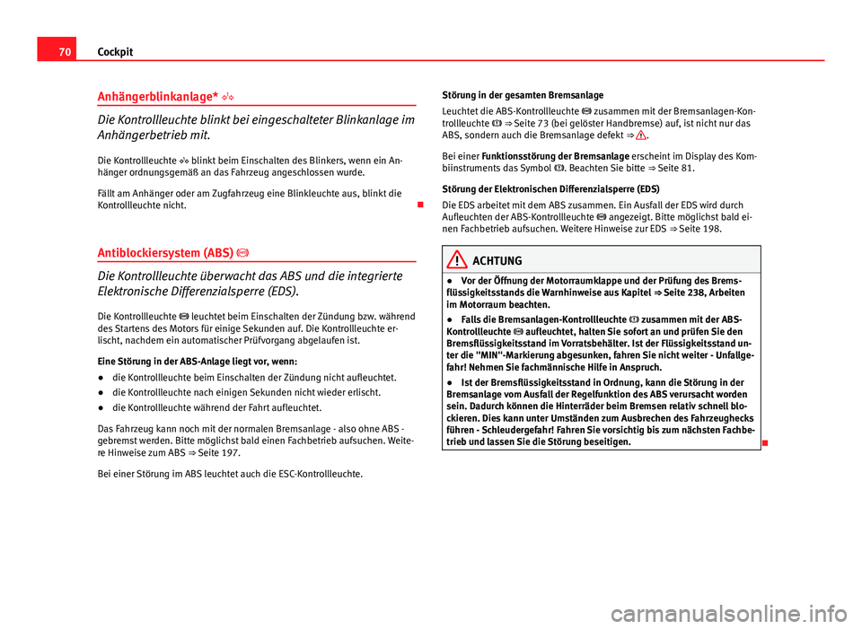 Seat Exeo 2008  Betriebsanleitung (in German) 70Cockpit
Anhängerblinkanlage* 
Die Kontrollleuchte blinkt bei eingeschalteter Blinkanlage im
Anhängerbetrieb mit.
Die Kontrollleuchte  blinkt beim Einschalten des Blinkers, wenn ein An-
häng