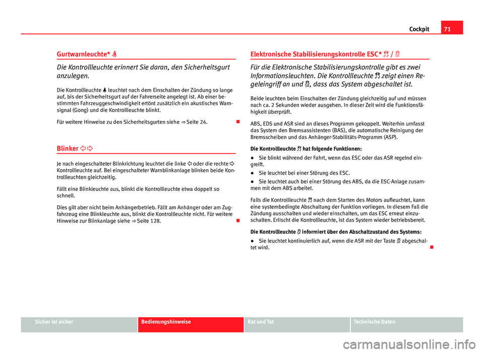Seat Exeo 2009 Betriebsanleitung (in German) 71
Cockpit
Gurtwarnleuchte*
Die Kontrollleuchte erinnert Sie daran, den Sicherheitsgurt
anzulegen. Die Kontrollleuchte leuchtet nach dem Einschalten der Zündung so lange
auf, bis der Sicherhe Seat Exeo 2009 Betriebsanleitung (in German) 71
Cockpit
Gurtwarnleuchte*
Die Kontrollleuchte erinnert Sie daran, den Sicherheitsgurt
anzulegen. Die Kontrollleuchte leuchtet nach dem Einschalten der Zündung so lange
auf, bis der Sicherhe