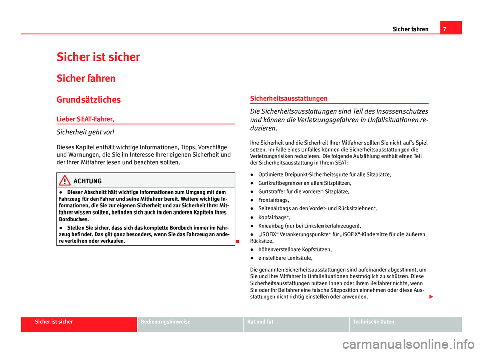 Seat Exeo 2012  Betriebsanleitung (in German) 7
Sicher fahren
Sicher ist sicher
Sicher fahren
Grundsätzliches
Lieber SEAT-Fahrer,
Sicherheit geht vor!
Dieses Kapitel enthält wichtige Informationen, Tipps, Vorschläge
und Warnungen, die Sie im I