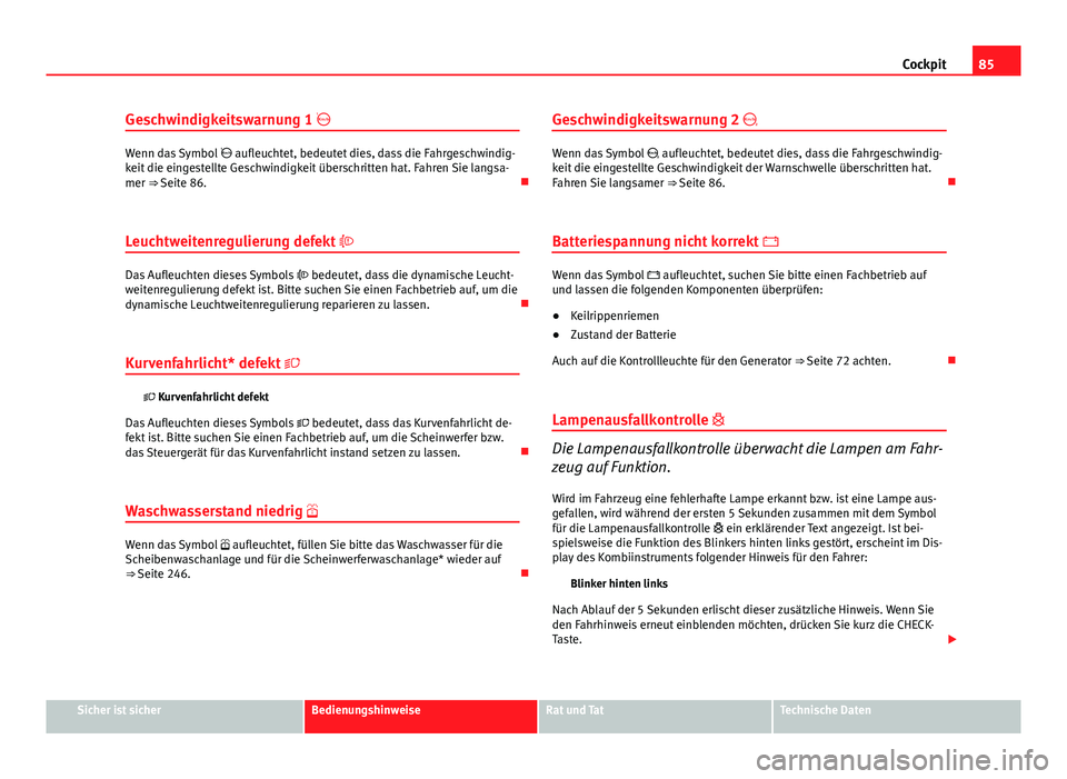 Seat Exeo 2012  Betriebsanleitung (in German) 85
Cockpit
Geschwindigkeitswarnung 1 
Wenn das Symbol   aufleuchtet, bedeutet dies, dass die Fahrgeschwindig-
keit die eingestellte Geschwindigkeit überschritten hat. Fahren Sie langsa-
mer ⇒
