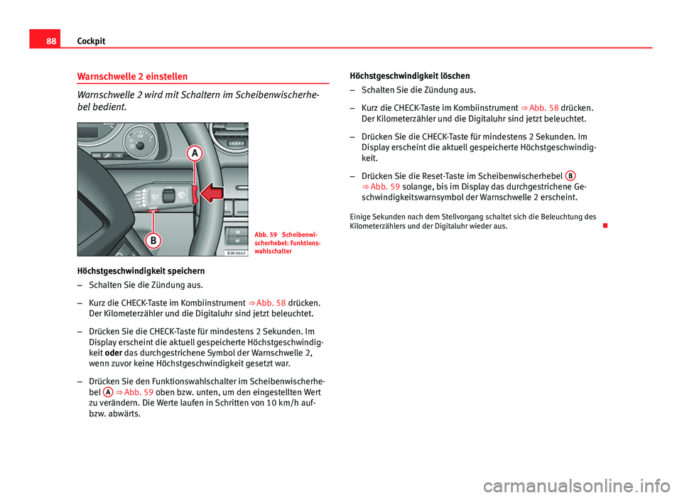 Seat Exeo 2012  Betriebsanleitung (in German) 88Cockpit
Warnschwelle 2 einstellen
Warnschwelle 2 wird mit Schaltern im Scheibenwischerhe-
bel bedient.
Abb. 59  Scheibenwi-
scherhebel: Funktions-
wahlschalter
Höchstgeschwindigkeit speichern
– S