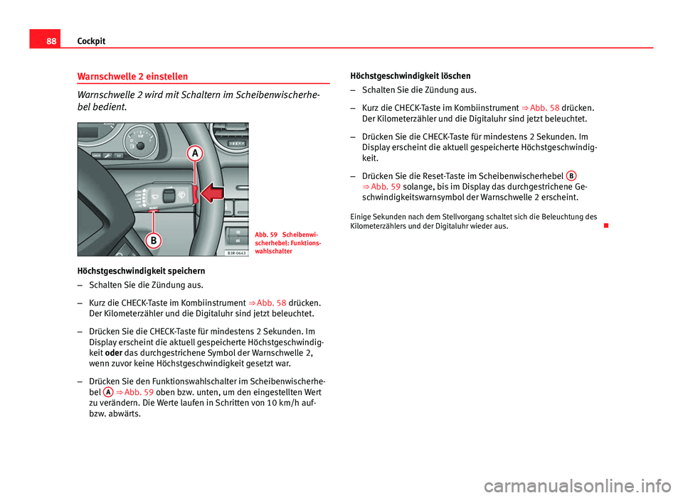 Seat Exeo 2009 Betriebsanleitung (in German) 88Cockpit
Warnschwelle 2 einstellen
Warnschwelle 2 wird mit Schaltern im Scheibenwischerhe-
bel bedient.
Abb. 59 Scheibenwi-
scherhebel: Funktions-
wahlschalter
Höchstgeschwindigkeit speichern
– S Seat Exeo 2009 Betriebsanleitung (in German) 88Cockpit
Warnschwelle 2 einstellen
Warnschwelle 2 wird mit Schaltern im Scheibenwischerhe-
bel bedient.
Abb. 59 Scheibenwi-
scherhebel: Funktions-
wahlschalter
Höchstgeschwindigkeit speichern
– S