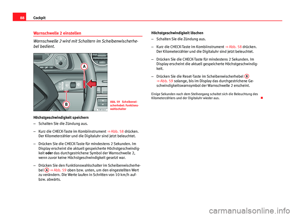 Seat Exeo 2008  Betriebsanleitung (in German) 88Cockpit
Warnschwelle 2 einstellen
Warnschwelle 2 wird mit Schaltern im Scheibenwischerhe-
bel bedient.
Abb. 59  Scheibenwi-
scherhebel: Funktions-
wahlschalter
Höchstgeschwindigkeit speichern
– S