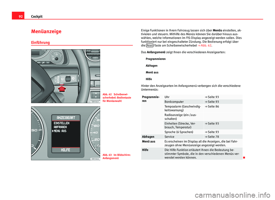 Seat Exeo 2009 Betriebsanleitung (in German) 92Cockpit
Menüanzeige
Einführung
Abb. 62 Scheibenwi-
scherhebel: Bedientaste
für Menüanwahl
Abb. 63 Im Bildschirm:
Anfangsmenü Einige Funktionen in Ihrem Fahrzeug lassen sich über Menüs einst Seat Exeo 2009 Betriebsanleitung (in German) 92Cockpit
Menüanzeige
Einführung
Abb. 62 Scheibenwi-
scherhebel: Bedientaste
für Menüanwahl
Abb. 63 Im Bildschirm:
Anfangsmenü Einige Funktionen in Ihrem Fahrzeug lassen sich über Menüs einst