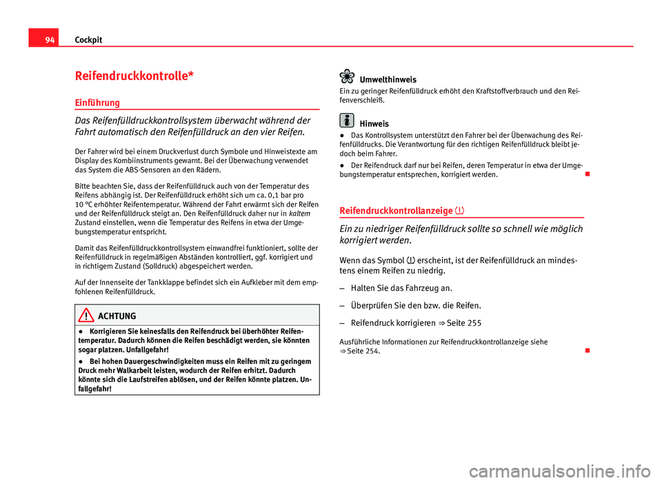 Seat Exeo 2009  Betriebsanleitung (in German) 94Cockpit
Reifendruckkontrolle*
Einführung
Das Reifenfülldruckkontrollsystem überwacht während der
Fahrt automatisch den Reifenfülldruck an den vier Reifen.
Der Fahrer wird bei einem Druckverlust
