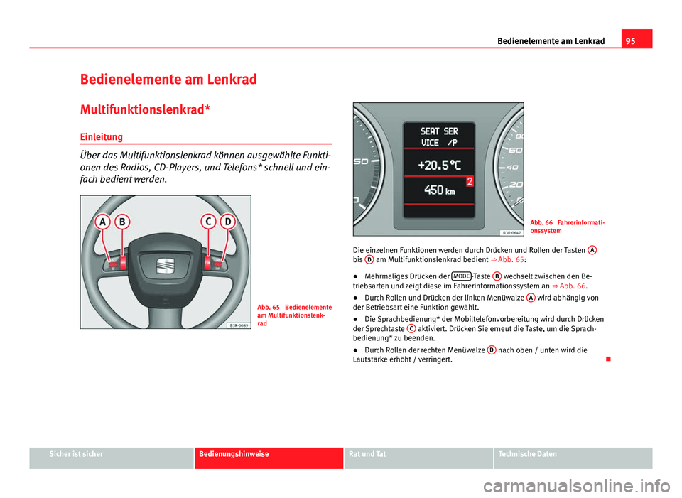 Seat Exeo 2009  Betriebsanleitung (in German) 95
Bedienelemente am Lenkrad
Bedienelemente am Lenkrad Multifunktionslenkrad*Einleitung
Über das Multifunktionslenkrad können ausgewählte Funkti-
onen des Radios, CD-Players, und Telefons* schnell 