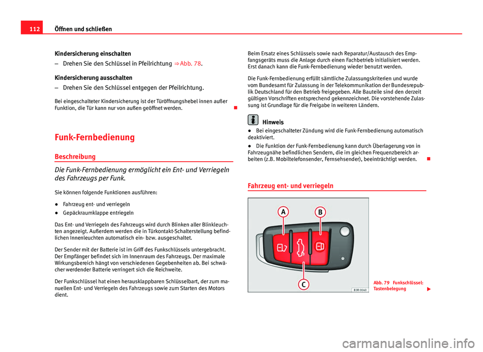Seat Exeo ST 2013 Betriebsanleitung (in German) 112Öffnen und schließen
Kindersicherung einschalten
–Drehen Sie den Schlüssel in Pfeilrichtung ⇒ Abb. 78.
Kindersicherung ausschalten
– Drehen Sie den Schlüssel entgegen der Pfeilrichtung Seat Exeo ST 2013 Betriebsanleitung (in German) 112Öffnen und schließen
Kindersicherung einschalten
–Drehen Sie den Schlüssel in Pfeilrichtung ⇒ Abb. 78.
Kindersicherung ausschalten
– Drehen Sie den Schlüssel entgegen der Pfeilrichtung