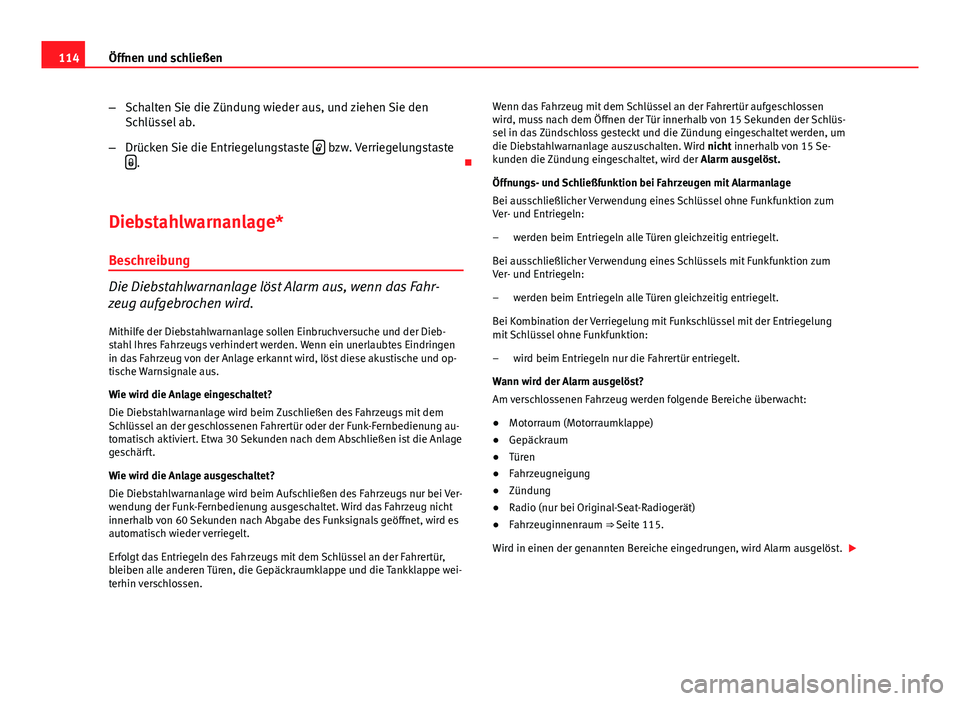 Seat Exeo ST 2013 Betriebsanleitung (in German) 114Öffnen und schließen
–Schalten Sie die Zündung wieder aus, und ziehen Sie den
Schlüssel ab.
– Drücken Sie die Entriegelungstaste
bzw. Verriegelungstaste
.
Diebstahlwarnanlage* Seat Exeo ST 2013 Betriebsanleitung (in German) 114Öffnen und schließen
–Schalten Sie die Zündung wieder aus, und ziehen Sie den
Schlüssel ab.
– Drücken Sie die Entriegelungstaste
bzw. Verriegelungstaste
.
Diebstahlwarnanlage*