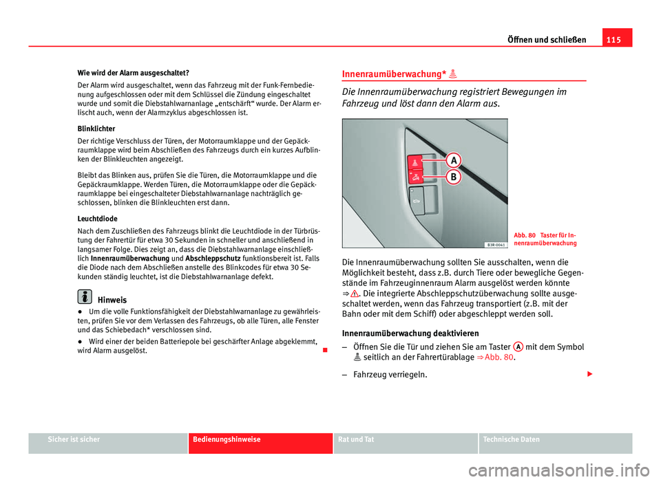 Seat Exeo ST 2013 Betriebsanleitung (in German) 115
Öffnen und schließen
Wie wird der Alarm ausgeschaltet?
Der Alarm wird ausgeschaltet, wenn das Fahrzeug mit der Funk-Fernbedie-
nung aufgeschlossen oder mit dem Schlüssel die Zündung eingeschal Seat Exeo ST 2013 Betriebsanleitung (in German) 115
Öffnen und schließen
Wie wird der Alarm ausgeschaltet?
Der Alarm wird ausgeschaltet, wenn das Fahrzeug mit der Funk-Fernbedie-
nung aufgeschlossen oder mit dem Schlüssel die Zündung eingeschal