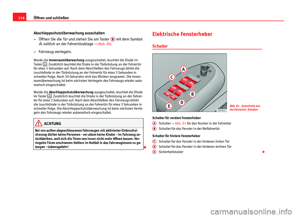 Seat Exeo ST 2013 Betriebsanleitung (in German) 116Öffnen und schließen
Abschleppschutzüberwachung ausschalten
–Öffnen Sie die Tür und ziehen Sie am Taster B
mit dem Symbol
seitlich an der Fahrertürablage ⇒ Abb. 80.
– Fahrzeug v Seat Exeo ST 2013 Betriebsanleitung (in German) 116Öffnen und schließen
Abschleppschutzüberwachung ausschalten
–Öffnen Sie die Tür und ziehen Sie am Taster B
mit dem Symbol
seitlich an der Fahrertürablage ⇒ Abb. 80.
– Fahrzeug v