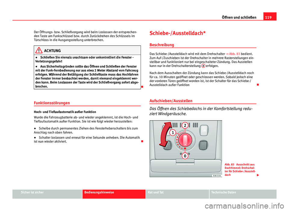 Seat Exeo ST 2013 Betriebsanleitung (in German) 119
Öffnen und schließen
Der Öffnungs- bzw. Schließvorgang wird beim Loslassen der entsprechen-
den Taste am Funkschlüssel bzw. durch Zurückdrehen des Schlüssels im
Türschloss in die Ausgangss Seat Exeo ST 2013 Betriebsanleitung (in German) 119
Öffnen und schließen
Der Öffnungs- bzw. Schließvorgang wird beim Loslassen der entsprechen-
den Taste am Funkschlüssel bzw. durch Zurückdrehen des Schlüssels im
Türschloss in die Ausgangss