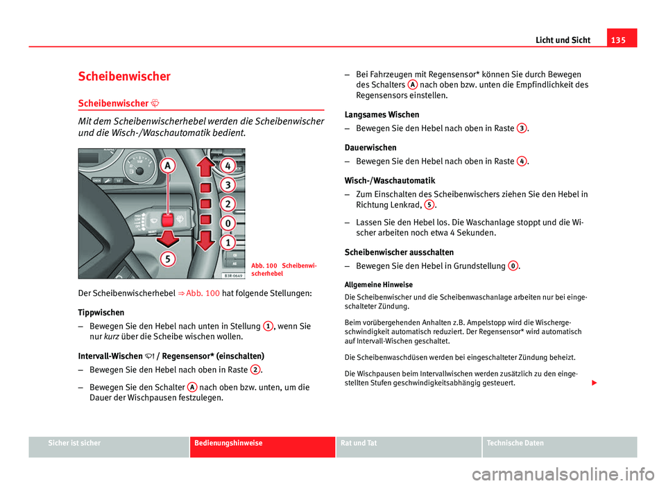 Seat Exeo ST 2013 Betriebsanleitung (in German) 135
Licht und Sicht
Scheibenwischer Scheibenwischer
Mit dem Scheibenwischerhebel werden die Scheibenwischer
und die Wisch-/Waschautomatik bedient.
Abb. 100 Scheibenwi-
scherhebel
Der Scheibenwisc Seat Exeo ST 2013 Betriebsanleitung (in German) 135
Licht und Sicht
Scheibenwischer Scheibenwischer
Mit dem Scheibenwischerhebel werden die Scheibenwischer
und die Wisch-/Waschautomatik bedient.
Abb. 100 Scheibenwi-
scherhebel
Der Scheibenwisc