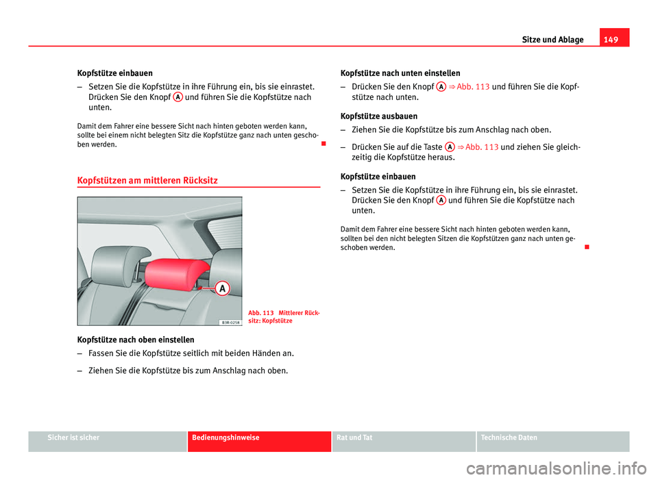 Seat Exeo ST 2013 Betriebsanleitung (in German) 149
Sitze und Ablage
Kopfstütze einbauen
– Setzen Sie die Kopfstütze in ihre Führung ein, bis sie einrastet.
Drücken Sie den Knopf A
und führen Sie die Kopfstütze nach
unten.
Damit dem Fahre Seat Exeo ST 2013 Betriebsanleitung (in German) 149
Sitze und Ablage
Kopfstütze einbauen
– Setzen Sie die Kopfstütze in ihre Führung ein, bis sie einrastet.
Drücken Sie den Knopf A
und führen Sie die Kopfstütze nach
unten.
Damit dem Fahre