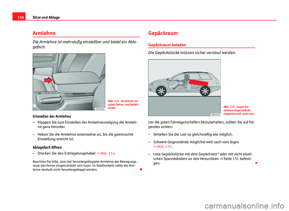 Seat Exeo ST 2013 Betriebsanleitung (in German) 150Sitze und Ablage
Armlehne
Die Armlehne ist mehrstufig einstellbar und bietet ein Abla-
gefach.
Abb. 114 Armlehne zwi-
schen Fahrer- und Beifah-
rersitz
Einstellen der Armlehne
– Klappen Sie zum Seat Exeo ST 2013 Betriebsanleitung (in German) 150Sitze und Ablage
Armlehne
Die Armlehne ist mehrstufig einstellbar und bietet ein Abla-
gefach.
Abb. 114 Armlehne zwi-
schen Fahrer- und Beifah-
rersitz
Einstellen der Armlehne
– Klappen Sie zum