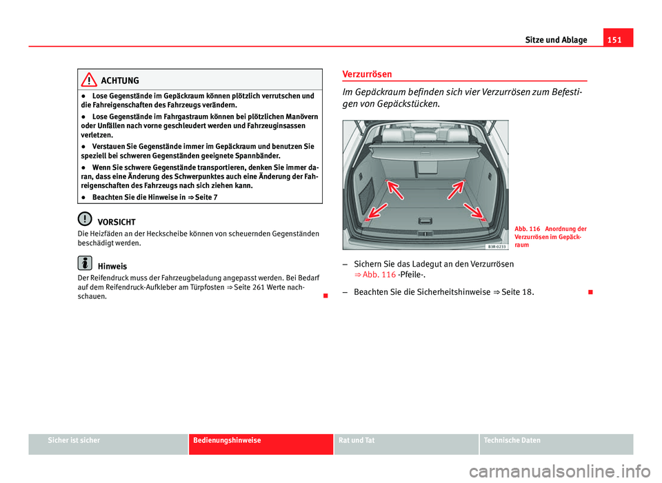 Seat Exeo ST 2013 Betriebsanleitung (in German) 151
Sitze und Ablage
ACHTUNG
● Lose Gegenstände im Gepäckraum können plötzlich verrutschen und
die Fahreigenschaften des Fahrzeugs verändern.
● Lose Gegenstände im Fahrgastraum können bei p Seat Exeo ST 2013 Betriebsanleitung (in German) 151
Sitze und Ablage
ACHTUNG
● Lose Gegenstände im Gepäckraum können plötzlich verrutschen und
die Fahreigenschaften des Fahrzeugs verändern.
● Lose Gegenstände im Fahrgastraum können bei p