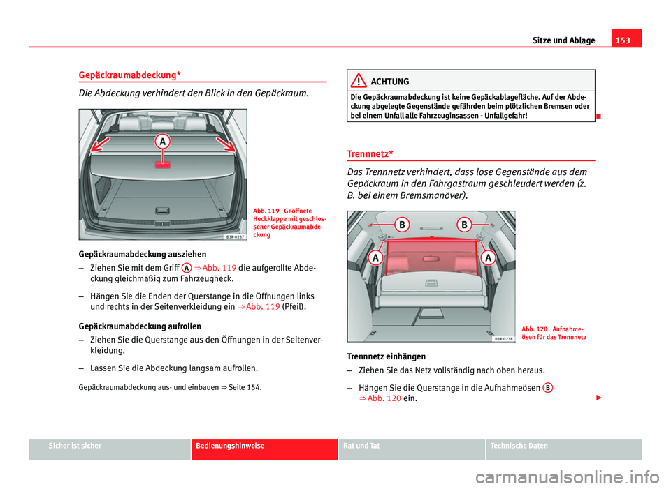 Seat Exeo ST 2013 Betriebsanleitung (in German) 153
Sitze und Ablage
Gepäckraumabdeckung*
Die Abdeckung verhindert den Blick in den Gepäckraum.
Abb. 119 Geöffnete
Heckklappe mit geschlos-
sener Gepäckraumabde-
ckung
Gepäckraumabdeckung auszie Seat Exeo ST 2013 Betriebsanleitung (in German) 153
Sitze und Ablage
Gepäckraumabdeckung*
Die Abdeckung verhindert den Blick in den Gepäckraum.
Abb. 119 Geöffnete
Heckklappe mit geschlos-
sener Gepäckraumabde-
ckung
Gepäckraumabdeckung auszie