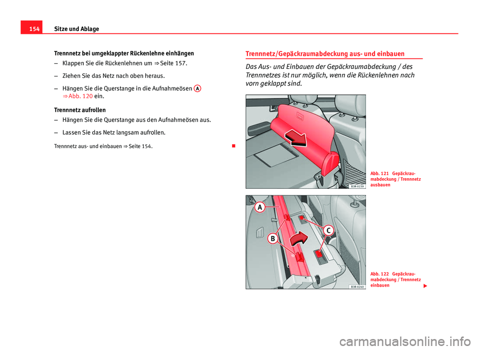 Seat Exeo ST 2013 Betriebsanleitung (in German) 154Sitze und Ablage
Trennnetz bei umgeklappter Rückenlehne einhängen
–Klappen Sie die Rückenlehnen um ⇒ Seite 157.
– Ziehen Sie das Netz nach oben heraus.
– Hängen Sie die Querstange in Seat Exeo ST 2013 Betriebsanleitung (in German) 154Sitze und Ablage
Trennnetz bei umgeklappter Rückenlehne einhängen
–Klappen Sie die Rückenlehnen um ⇒ Seite 157.
– Ziehen Sie das Netz nach oben heraus.
– Hängen Sie die Querstange in