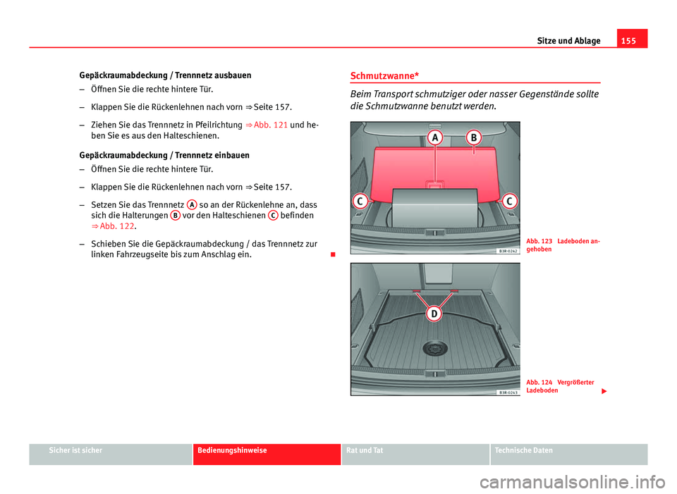 Seat Exeo ST 2013 Betriebsanleitung (in German) 155
Sitze und Ablage
Gepäckraumabdeckung / Trennnetz ausbauen
– Öffnen Sie die rechte hintere Tür.
– Klappen Sie die Rückenlehnen nach vorn ⇒ Seite 157.
– Ziehen Sie das Trennnetz in Pf Seat Exeo ST 2013 Betriebsanleitung (in German) 155
Sitze und Ablage
Gepäckraumabdeckung / Trennnetz ausbauen
– Öffnen Sie die rechte hintere Tür.
– Klappen Sie die Rückenlehnen nach vorn ⇒ Seite 157.
– Ziehen Sie das Trennnetz in Pf