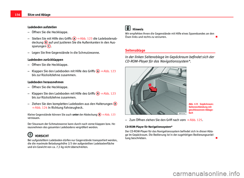 Seat Exeo ST 2013 Betriebsanleitung (in German) 156Sitze und Ablage
Ladeboden aufstellen
–Öffnen Sie die Heckklappe.
– Stellen Sie mit Hilfe des Griffs A
⇒ Abb. 123 die Ladebodenab-
deckung B auf und justieren Sie die Außenkanten in de Seat Exeo ST 2013 Betriebsanleitung (in German) 156Sitze und Ablage
Ladeboden aufstellen
–Öffnen Sie die Heckklappe.
– Stellen Sie mit Hilfe des Griffs A
⇒ Abb. 123 die Ladebodenab-
deckung B auf und justieren Sie die Außenkanten in de