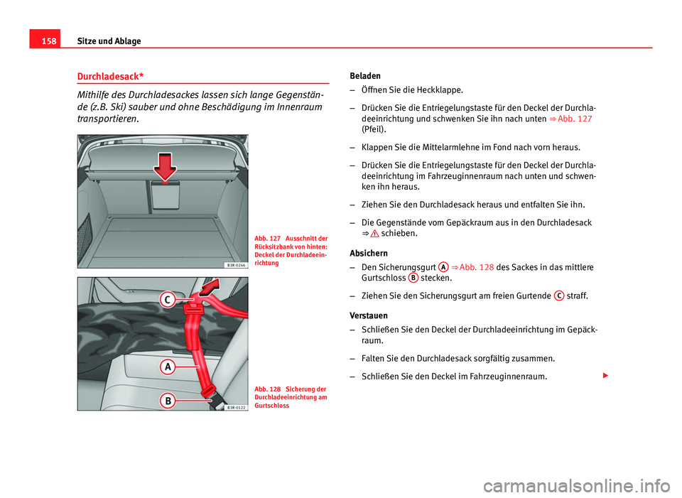 Seat Exeo ST 2013 Betriebsanleitung (in German) 158Sitze und Ablage
Durchladesack*
Mithilfe des Durchladesackes lassen sich lange Gegenstän-
de (z.B. Ski) sauber und ohne Beschädigung im Innenraum
transportieren.
Abb. 127 Ausschnitt der
Rücksit Seat Exeo ST 2013 Betriebsanleitung (in German) 158Sitze und Ablage
Durchladesack*
Mithilfe des Durchladesackes lassen sich lange Gegenstän-
de (z.B. Ski) sauber und ohne Beschädigung im Innenraum
transportieren.
Abb. 127 Ausschnitt der
Rücksit