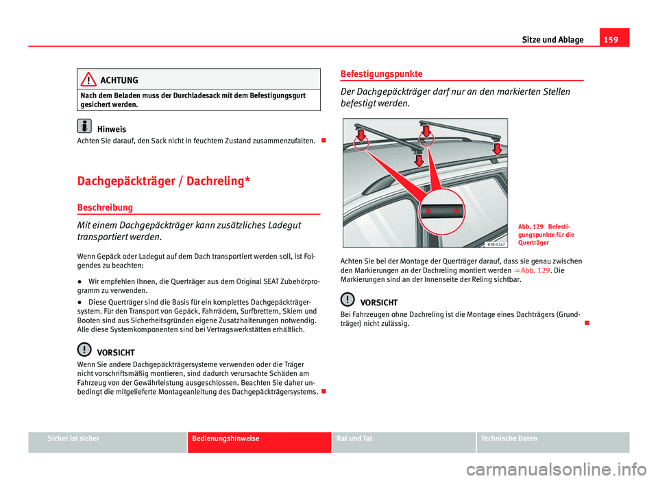 Seat Exeo ST 2013  Betriebsanleitung (in German) 159
Sitze und Ablage
ACHTUNG
Nach dem Beladen muss der Durchladesack mit dem Befestigungsgurt
gesichert werden.
Hinweis
Achten Sie darauf, den Sack nicht in feuchtem Zustand zusammenzufalten. 
Dach