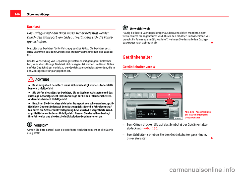 Seat Exeo ST 2013  Betriebsanleitung (in German) 160Sitze und Ablage
Dachlast
Das Ladegut auf dem Dach muss sicher befestigt werden.
Durch den Transport von Ladegut verändern sich die Fahre-
igenschaften.
Die zulässige Dachlast für Ihr Fahrzeug b