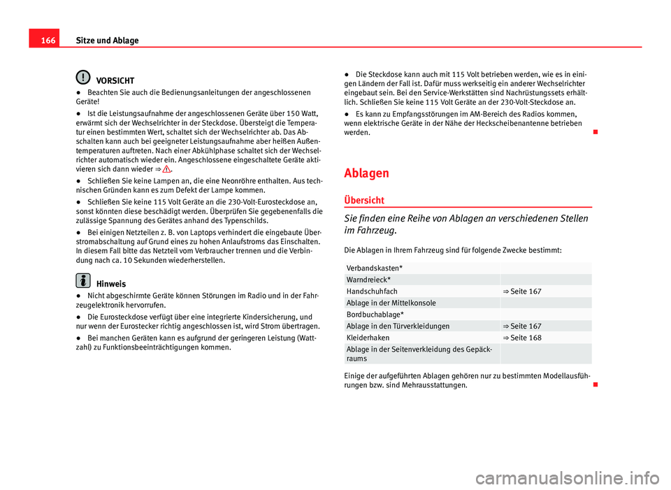 Seat Exeo ST 2013  Betriebsanleitung (in German) 166Sitze und Ablage
VORSICHT
● Beachten Sie auch die Bedienungsanleitungen der angeschlossenen
Geräte!
● Ist die Leistungsaufnahme der angeschlossenen Geräte über 150 Watt,
erwärmt sich der We