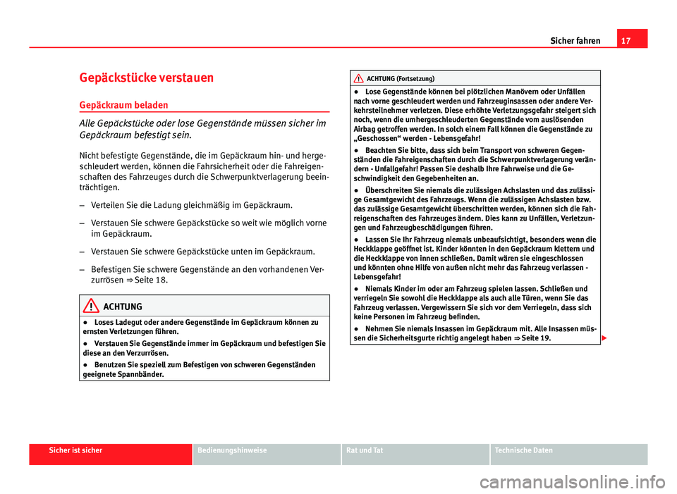 Seat Exeo ST 2013 Betriebsanleitung (in German) 17
Sicher fahren
Gepäckstücke verstauen
Gepäckraum beladen
Alle Gepäckstücke oder lose Gegenstände müssen sicher im
Gepäckraum befestigt sein. Nicht befestigte Gegenstände, die im Gepäckraum Seat Exeo ST 2013 Betriebsanleitung (in German) 17
Sicher fahren
Gepäckstücke verstauen
Gepäckraum beladen
Alle Gepäckstücke oder lose Gegenstände müssen sicher im
Gepäckraum befestigt sein. Nicht befestigte Gegenstände, die im Gepäckraum