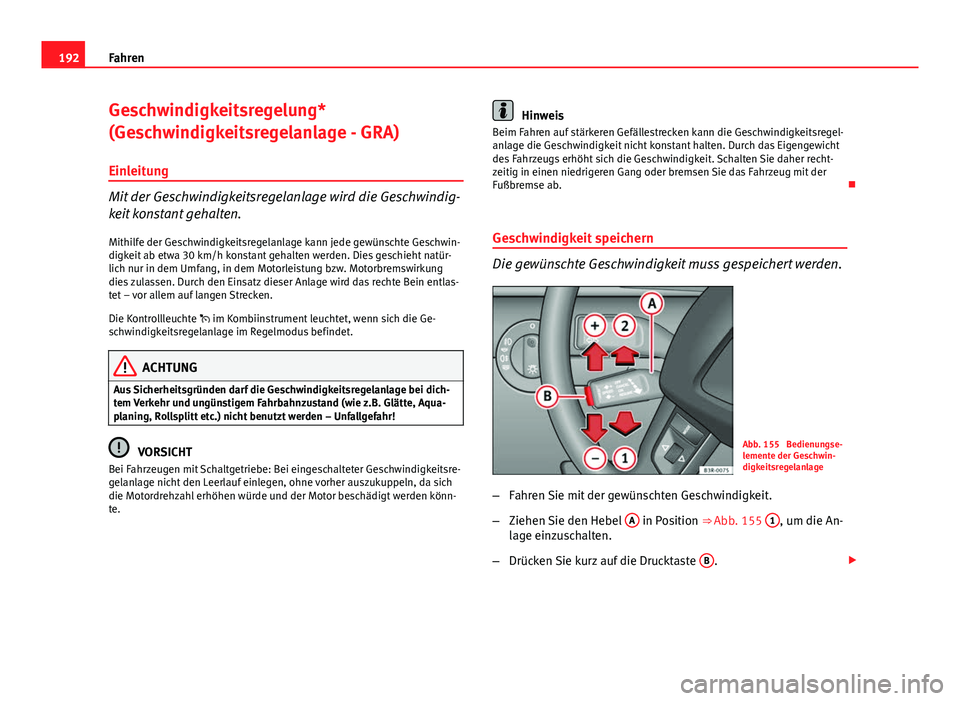 Seat Exeo ST 2013  Betriebsanleitung (in German) 192Fahren
Geschwindigkeitsregelung*
(Geschwindigkeitsregelanlage - GRA)
Einleitung
Mit der Geschwindigkeitsregelanlage wird die Geschwindig-
keit konstant gehalten.
Mithilfe der Geschwindigkeitsregela