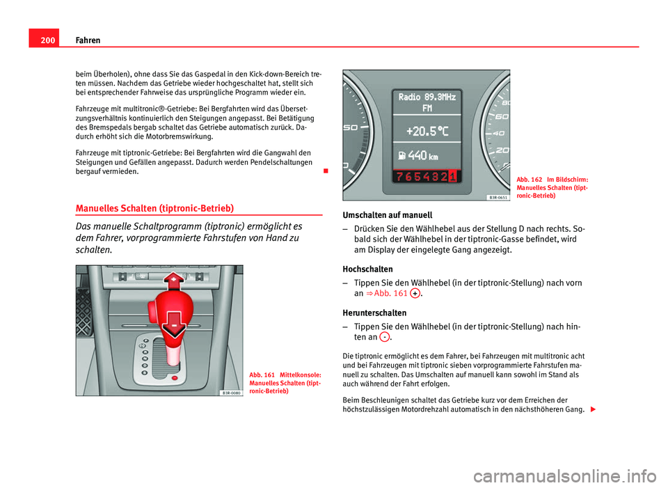Seat Exeo ST 2013 Betriebsanleitung (in German) 200Fahren
beim Überholen), ohne dass Sie das Gaspedal in den Kick-down-Bereich tre-
ten müssen. Nachdem das Getriebe wieder hochgeschaltet hat, stellt sich
bei entsprechender Fahrweise das ursprüng Seat Exeo ST 2013 Betriebsanleitung (in German) 200Fahren
beim Überholen), ohne dass Sie das Gaspedal in den Kick-down-Bereich tre-
ten müssen. Nachdem das Getriebe wieder hochgeschaltet hat, stellt sich
bei entsprechender Fahrweise das ursprüng