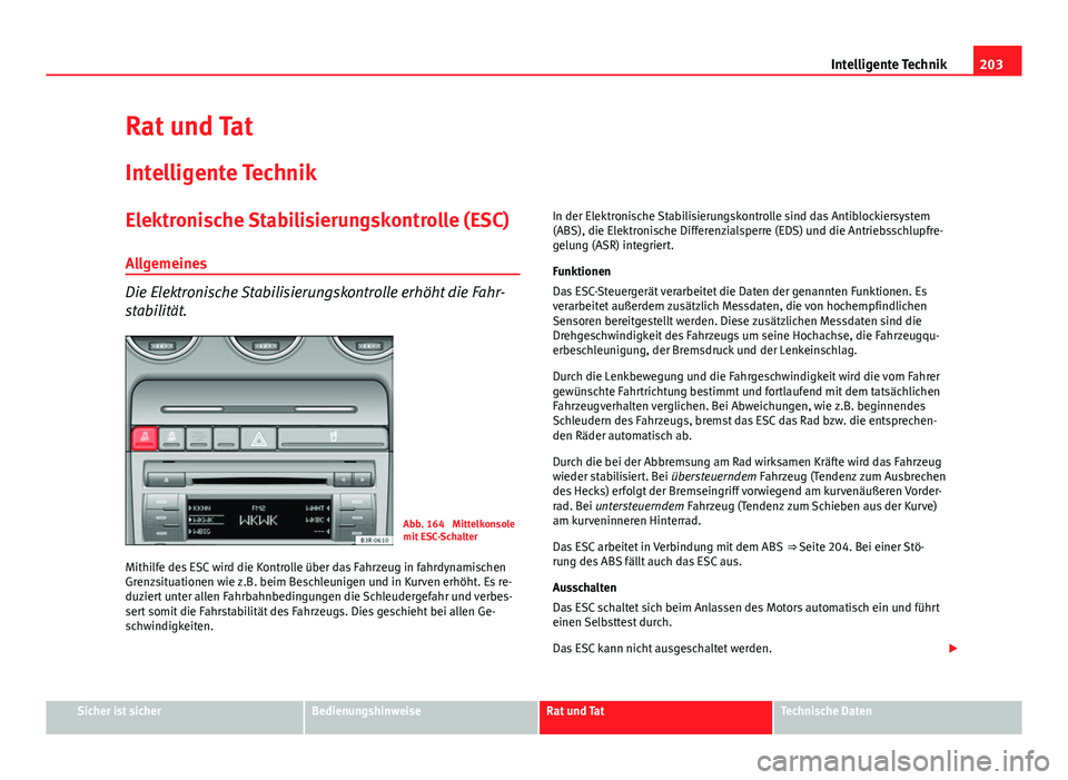 Seat Exeo ST 2013 Betriebsanleitung (in German) 203
Intelligente Technik
Rat und Tat
Intelligente Technik
Elektronische Stabilisierungskontrolle (ESC)
Allgemeines
Die Elektronische Stabilisierungskontrolle erhöht die Fahr-
stabilität.
Abb. 164 M Seat Exeo ST 2013 Betriebsanleitung (in German) 203
Intelligente Technik
Rat und Tat
Intelligente Technik
Elektronische Stabilisierungskontrolle (ESC)
Allgemeines
Die Elektronische Stabilisierungskontrolle erhöht die Fahr-
stabilität.
Abb. 164 M