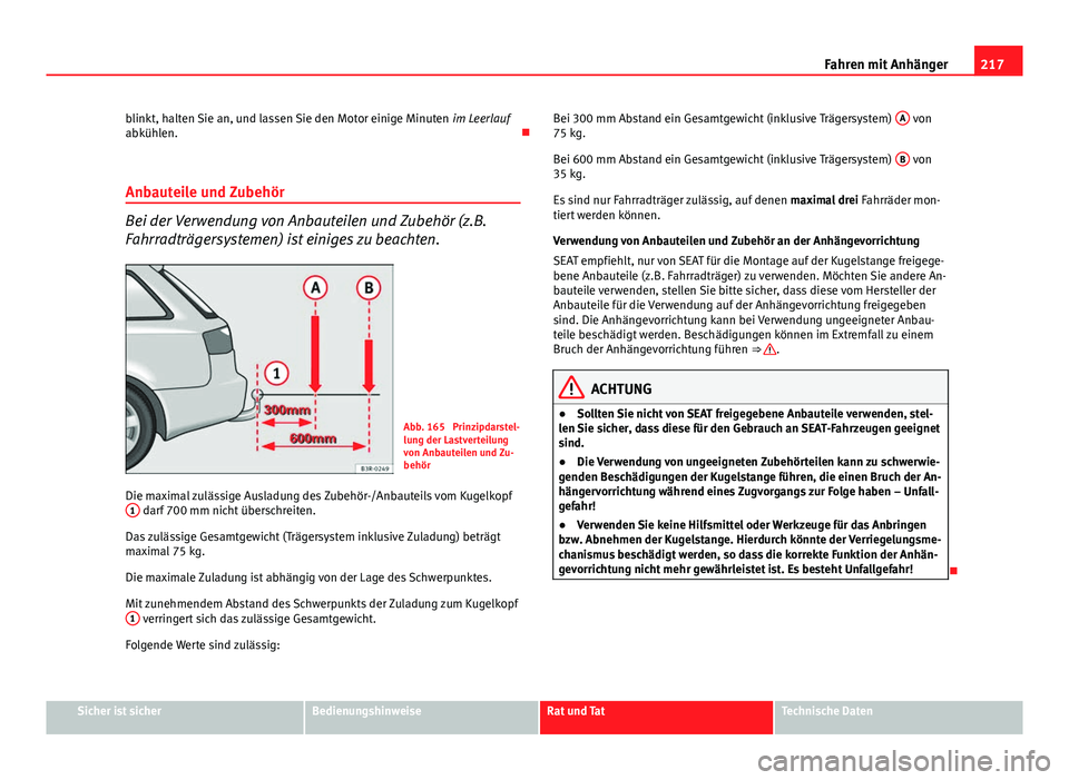 Seat Exeo ST 2013 Betriebsanleitung (in German) 217
Fahren mit Anhänger
blinkt, halten Sie an, und lassen Sie den Motor einige Minuten im Leerlauf
abkühlen.
Anbauteile und Zubehör
Bei der Verwendung von Anbauteilen und Zubehör (z.B.
Fahrra Seat Exeo ST 2013 Betriebsanleitung (in German) 217
Fahren mit Anhänger
blinkt, halten Sie an, und lassen Sie den Motor einige Minuten im Leerlauf
abkühlen.
Anbauteile und Zubehör
Bei der Verwendung von Anbauteilen und Zubehör (z.B.
Fahrra
