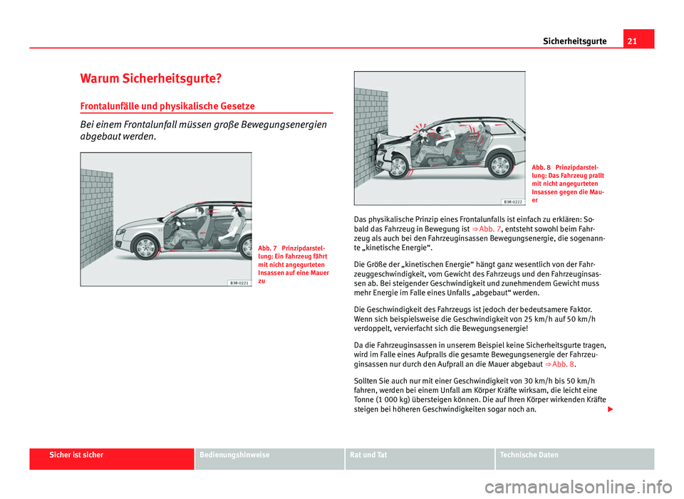 Seat Exeo ST 2013 Betriebsanleitung (in German) 21
Sicherheitsgurte
Warum Sicherheitsgurte? Frontalunfälle und physikalische Gesetze
Bei einem Frontalunfall müssen große Bewegungsenergien
abgebaut werden.
Abb. 7 Prinzipdarstel-
lung: Ein Fahrze Seat Exeo ST 2013 Betriebsanleitung (in German) 21
Sicherheitsgurte
Warum Sicherheitsgurte? Frontalunfälle und physikalische Gesetze
Bei einem Frontalunfall müssen große Bewegungsenergien
abgebaut werden.
Abb. 7 Prinzipdarstel-
lung: Ein Fahrze
