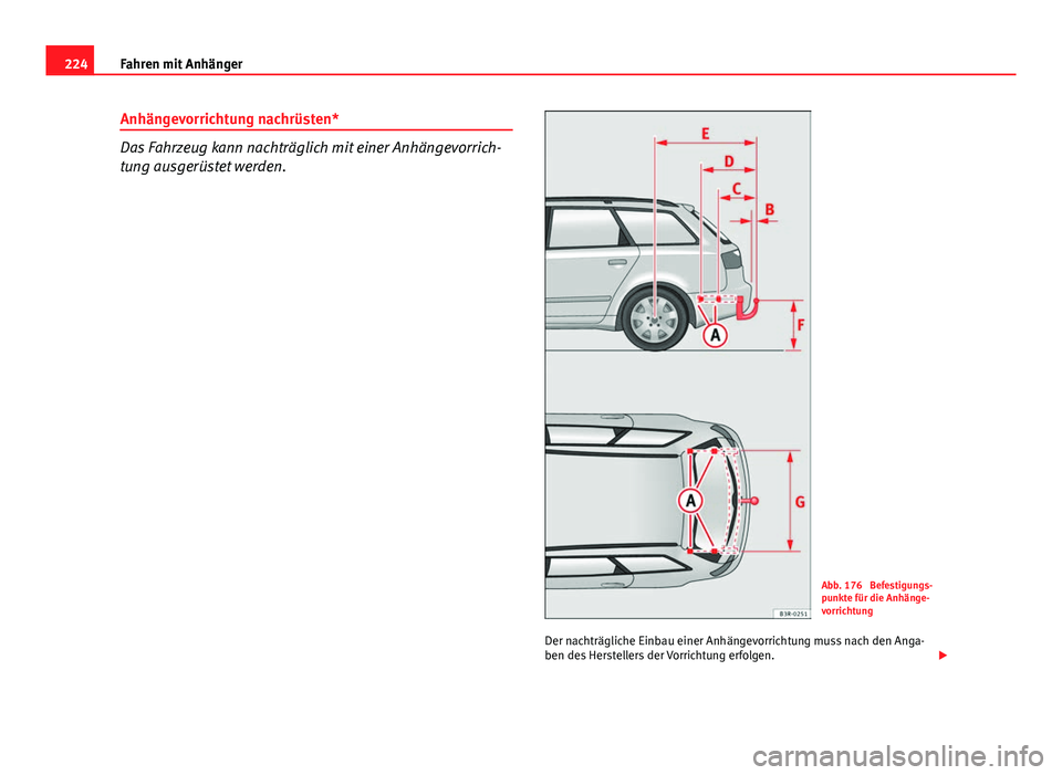 Seat Exeo ST 2013 Betriebsanleitung (in German) 224Fahren mit Anhänger
Anhängevorrichtung nachrüsten*
Das Fahrzeug kann nachträglich mit einer Anhängevorrich-
tung ausgerüstet werden.
Abb. 176 Befestigungs-
punkte für die Anhänge-
vorricht Seat Exeo ST 2013 Betriebsanleitung (in German) 224Fahren mit Anhänger
Anhängevorrichtung nachrüsten*
Das Fahrzeug kann nachträglich mit einer Anhängevorrich-
tung ausgerüstet werden.
Abb. 176 Befestigungs-
punkte für die Anhänge-
vorricht