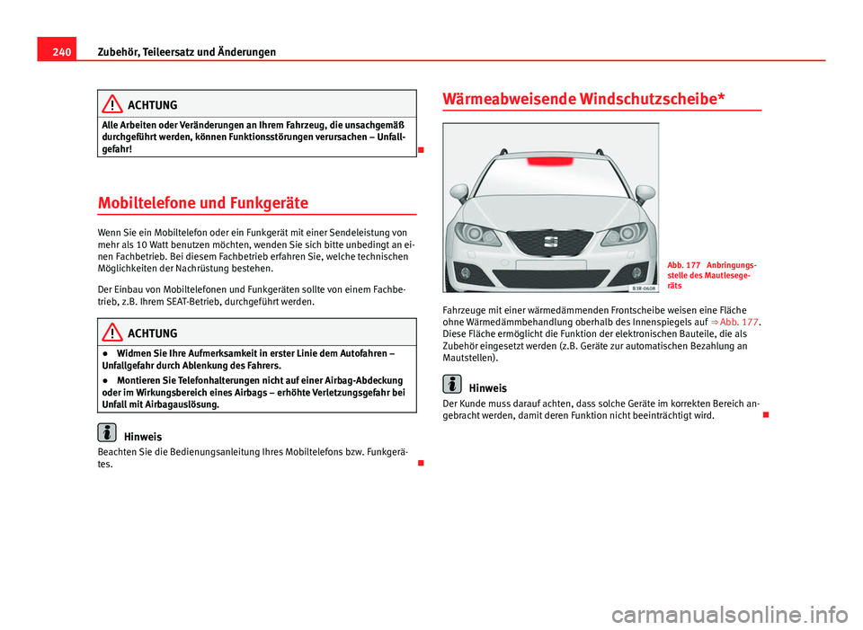 Seat Exeo ST 2013  Betriebsanleitung (in German) 240Zubehör, Teileersatz und Änderungen
ACHTUNG
Alle Arbeiten oder Veränderungen an Ihrem Fahrzeug, die unsachgemäß
durchgeführt werden, können Funktionsstörungen verursachen – Unfall-
gefahr