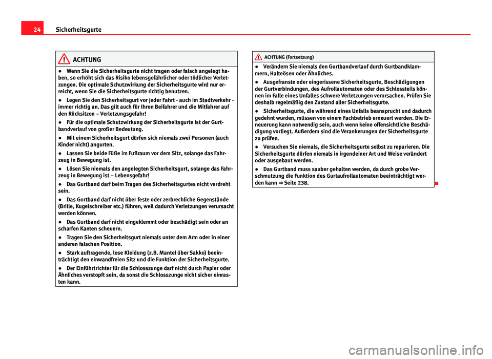 Seat Exeo ST 2013  Betriebsanleitung (in German) 24Sicherheitsgurte
ACHTUNG
● Wenn Sie die Sicherheitsgurte nicht tragen oder falsch angelegt ha-
ben, so erhöht sich das Risiko lebensgefährlicher oder tödlicher Verlet-
zungen. Die optimale Schu