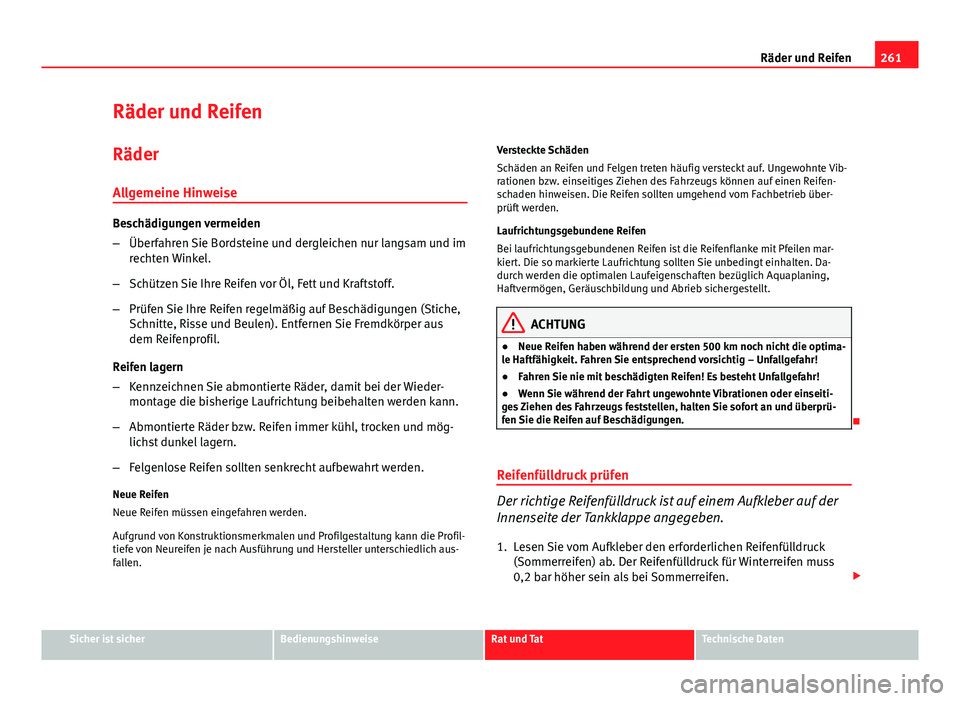 Seat Exeo ST 2013  Betriebsanleitung (in German) 261
Räder und Reifen
Räder und Reifen
Räder
Allgemeine Hinweise
Beschädigungen vermeiden
– Überfahren Sie Bordsteine und dergleichen nur langsam und im
rechten Winkel.
– Schützen Sie Ihre Re