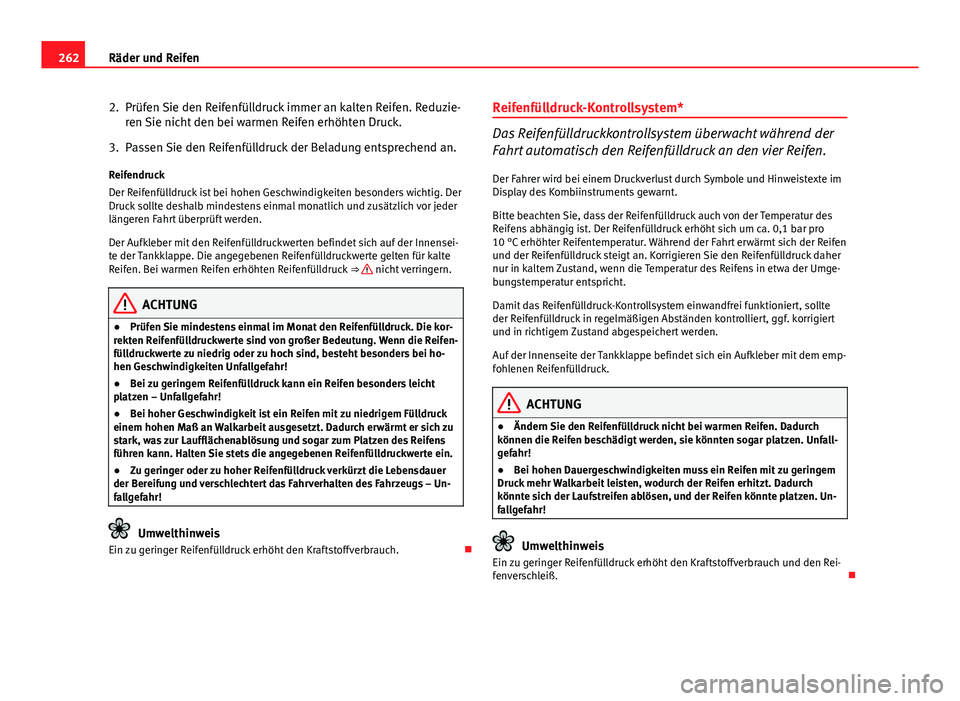 Seat Exeo ST 2013  Betriebsanleitung (in German) 262Räder und Reifen
2. Prüfen Sie den Reifenfülldruck immer an kalten Reifen. Reduzie-
ren Sie nicht den bei warmen Reifen erhöhten Druck.
3. Passen Sie den Reifenfülldruck der Beladung entsprech