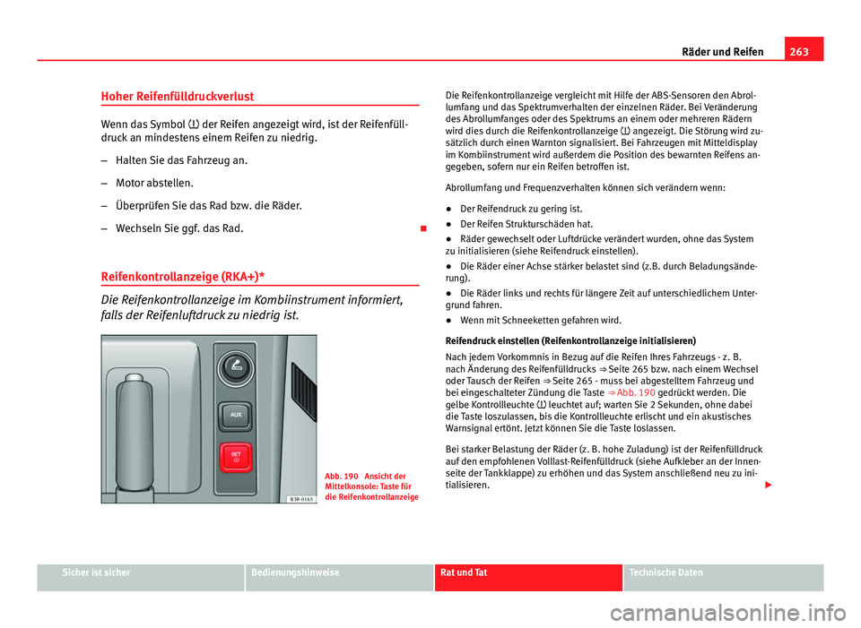 Seat Exeo ST 2013  Betriebsanleitung (in German) 263
Räder und Reifen
Hoher Reifenfülldruckverlust
Wenn das Symbol   der Reifen angezeigt wird, ist der Reifenfüll-
druck an mindestens einem Reifen zu niedrig.
– Halten Sie das Fahrzeug an.
