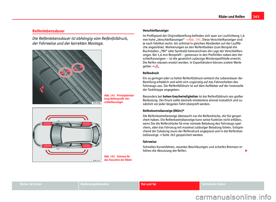 Seat Exeo ST 2013  Betriebsanleitung (in German) 265
Räder und Reifen
Reifenlebensdauer
Die Reifenlebensdauer ist abhängig vom Reifenfülldruck,
der Fahrweise und der korrekten Montage.
Abb. 191  Prinzipdarstel-
lung Reifenprofil: Ver-
schleißanz