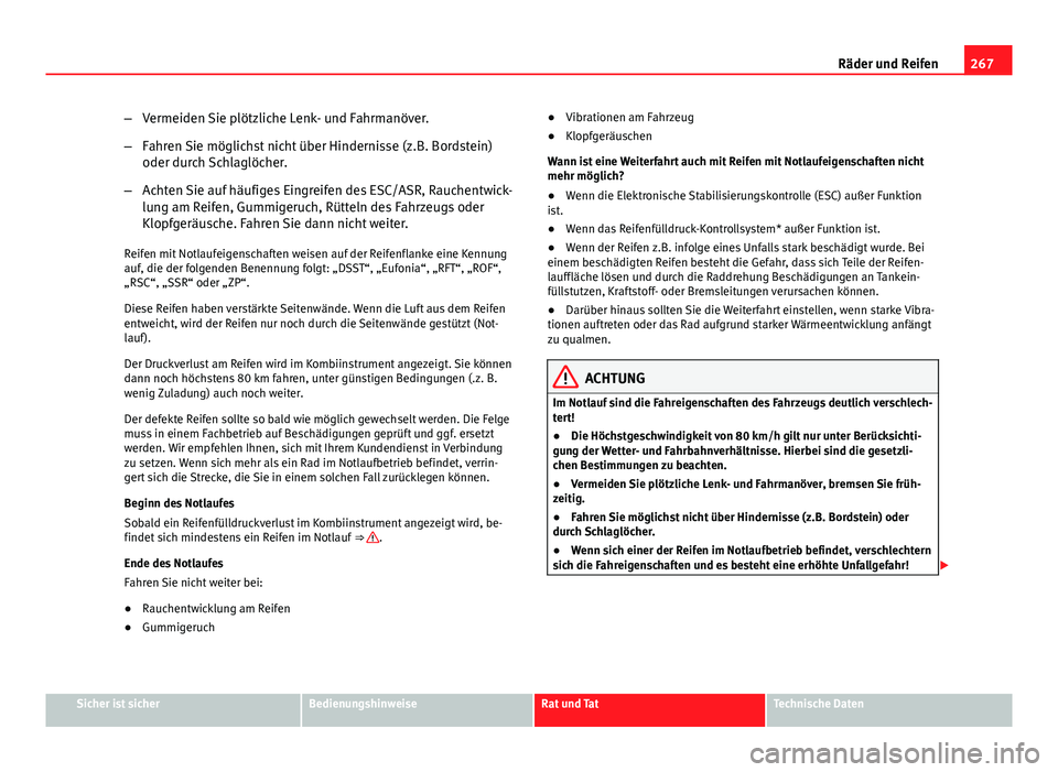 Seat Exeo ST 2013  Betriebsanleitung (in German) 267
Räder und Reifen
– Vermeiden Sie plötzliche Lenk- und Fahrmanöver.
– Fahren Sie möglichst nicht über Hindernisse (z.B. Bordstein)
oder durch Schlaglöcher.
– Achten Sie auf häufiges Ei