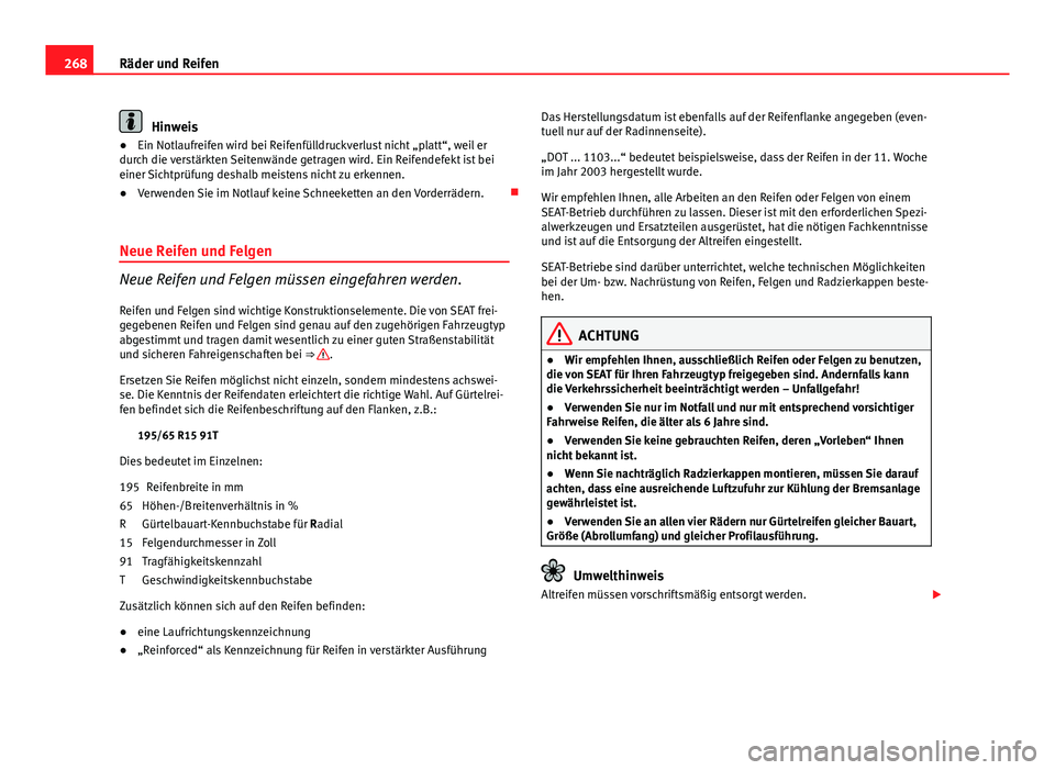 Seat Exeo ST 2013  Betriebsanleitung (in German) 268Räder und Reifen
Hinweis
● Ein Notlaufreifen wird bei Reifenfülldruckverlust nicht „platt“, weil er
durch die verstärkten Seitenwände getragen wird. Ein Reifendefekt ist bei
einer Sichtpr