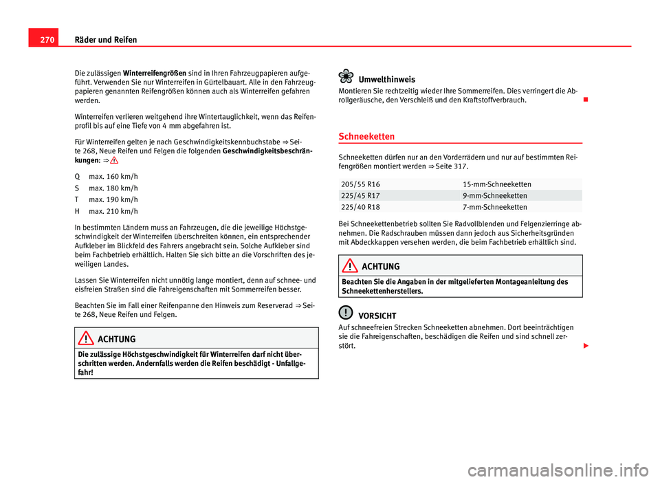 Seat Exeo ST 2013 Betriebsanleitung (in German) 270Räder und Reifen
Die zulässigen Winterreifengrößen sind in Ihren Fahrzeugpapieren aufge-
führt. Verwenden Sie nur Winterreifen in Gürtelbauart. Alle in den Fahrzeug-
papieren genannten Reife Seat Exeo ST 2013 Betriebsanleitung (in German) 270Räder und Reifen
Die zulässigen Winterreifengrößen sind in Ihren Fahrzeugpapieren aufge-
führt. Verwenden Sie nur Winterreifen in Gürtelbauart. Alle in den Fahrzeug-
papieren genannten Reife