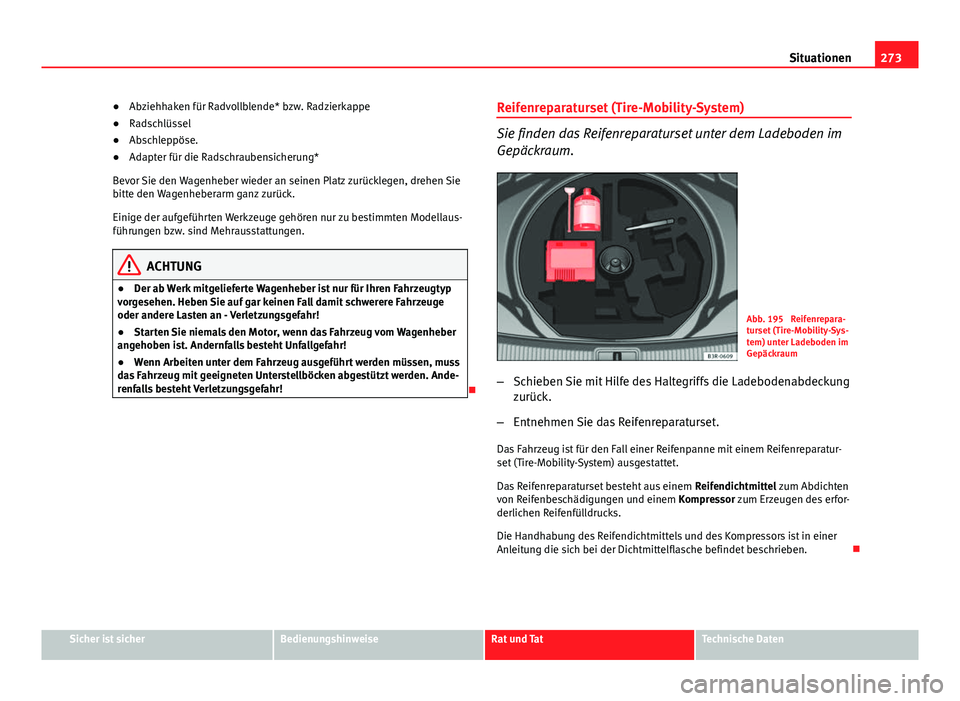 Seat Exeo ST 2013 Betriebsanleitung (in German) 273
Situationen
● Abziehhaken für Radvollblende* bzw. Radzierkappe
● Radschlüssel
● Abschleppöse.
● Adapter für die Radschraubensicherung*
Bevor Sie den Wagenheber wieder an seinen Platz z Seat Exeo ST 2013 Betriebsanleitung (in German) 273
Situationen
● Abziehhaken für Radvollblende* bzw. Radzierkappe
● Radschlüssel
● Abschleppöse.
● Adapter für die Radschraubensicherung*
Bevor Sie den Wagenheber wieder an seinen Platz z