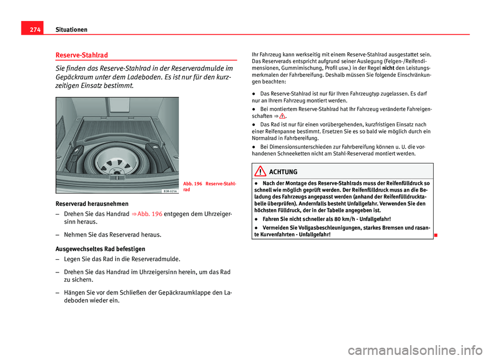 Seat Exeo ST 2013 Betriebsanleitung (in German) 274Situationen
Reserve-Stahlrad
Sie finden das Reserve-Stahlrad in der Reserveradmulde im
Gepäckraum unter dem Ladeboden. Es ist nur für den kurz-
zeitigen Einsatz bestimmt.
Abb. 196 Reserve-Stahl- Seat Exeo ST 2013 Betriebsanleitung (in German) 274Situationen
Reserve-Stahlrad
Sie finden das Reserve-Stahlrad in der Reserveradmulde im
Gepäckraum unter dem Ladeboden. Es ist nur für den kurz-
zeitigen Einsatz bestimmt.
Abb. 196 Reserve-Stahl-
