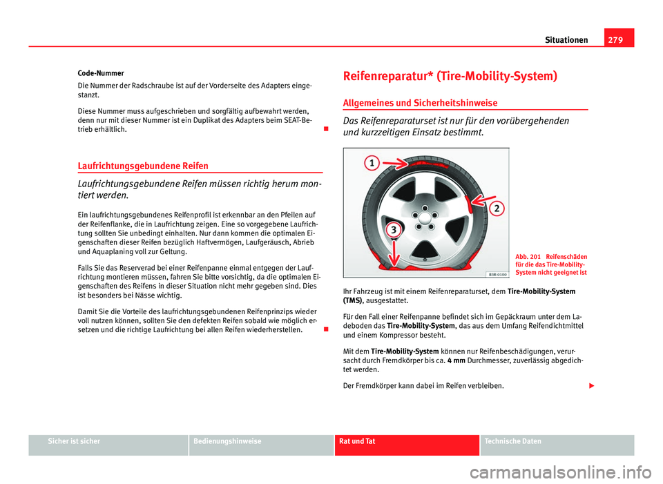 Seat Exeo ST 2013 Betriebsanleitung (in German) 279
Situationen
Code-Nummer
Die Nummer der Radschraube ist auf der Vorderseite des Adapters einge-
stanzt.
Diese Nummer muss aufgeschrieben und sorgfältig aufbewahrt werden,
denn nur mit dieser Numme Seat Exeo ST 2013 Betriebsanleitung (in German) 279
Situationen
Code-Nummer
Die Nummer der Radschraube ist auf der Vorderseite des Adapters einge-
stanzt.
Diese Nummer muss aufgeschrieben und sorgfältig aufbewahrt werden,
denn nur mit dieser Numme